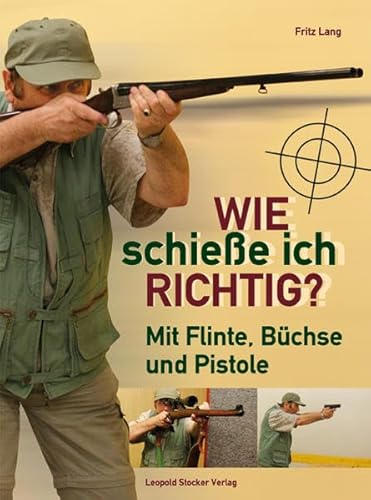 Wie schieße ich richtig?: Mit Flinte, Büchse und Pistole von Stocker Leopold Verlag