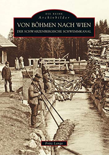 Von Böhmen nach Wien: Der Schwarzenbergische Schwemmkanal