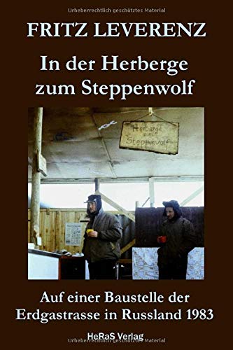 In der Herberge zum Steppenwolf: Auf einer Baustelle der Erdgastrasse in Russland 1983 von HeRaS Verlag