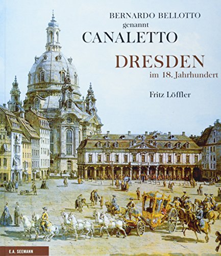 Bernardo Bellotto genannt Canaletto. Dresden im 18. Jahrhundert von Seemann Henschel GmbH