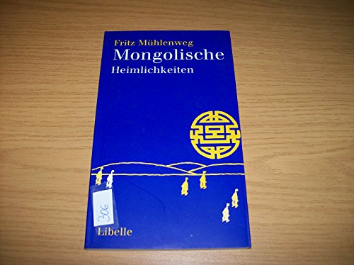 Mongolische Heimlichkeiten: Die Erzählungen und Weisheitssprüche aus der Wüste Gobi Mongolische Heimlichkeiten: Die Erzählungen und Weisheitssprüche aus der Wüste Gobi