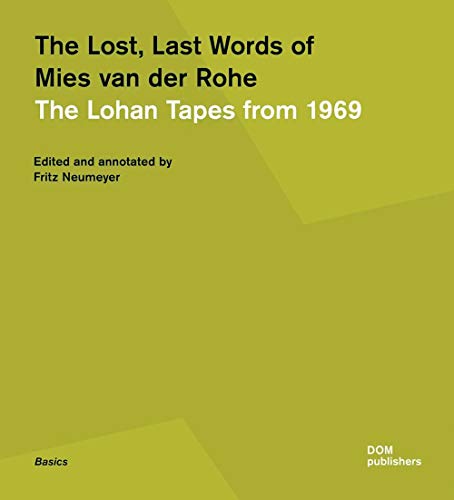 The Lost, Last Words of Mies van der Rohe: The Lohan Tapes from 1969 (Grundlagen/Basics)