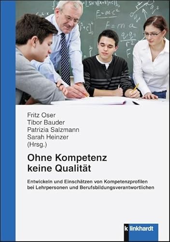Ohne Kompetenz keine Qualität. Entwickeln und Einschätzen von Kompetenzprofilen bei Lehrpersonen und Berufsbildungsverantwortlichen Ohne Kompetenz keine Qualität. Entwickeln und Einschätzen von Kompetenzprofilen bei Lehrpersonen und Berufsbildungsverantwortlichen