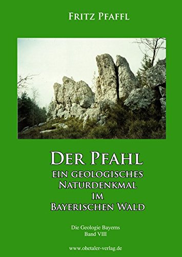 Der Pfahl - Ein geologisches Naturdenkmal im Bayerischen Wald: Die Geologie Bayerns, Band VIII von Ohetaler Verlag