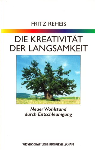 Die Kreativität der Langsamkeit. Neuer Wohlstand durch Entschleunigung von Wissenschaftliche Buchgesellschaft