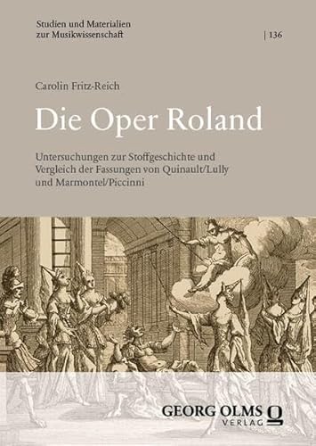 Die Oper Roland: Untersuchungen zur Stoffgeschichte und Vergleich der Fassungen von Quinault/Lully und Marmontel/Piccinni (Studien und Materialien zur Musikwissenschaft) von Georg Olms Verlag