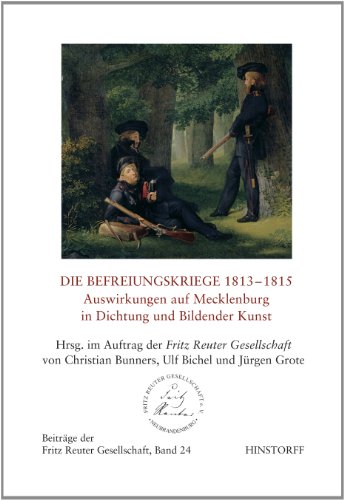 Die Befreiungskriege 1813 - 1815. Auswirkungen auf Mecklenburg in Dichtung und Bildende Kunst: Beiträge der Fritz Reuter Gesellschaft Bd. 24: Herausgegeben im Auftrag der Fritz Reuter Gesellschaft Die Befreiungskriege 1813 - 1815. Auswirkungen auf Mecklenburg in Dichtung und Bildende Kunst: Beiträge der Fritz Reuter Gesellschaft Bd. 24: Herausgegeben im Auftrag der Fritz Reuter Gesellschaft