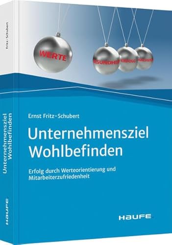 Unternehmensziel Wohlbefinden: Erfolg durch Werteorientierung und Mitarbeiterzufriedenheit (Haufe Fachbuch)