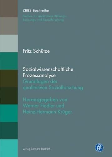 Sozialwissenschaftliche Prozessanalyse: Grundlagen der qualitativen Sozialforschung (ZBBS-Buchreihe: Studien zur qualitativen Bildungs-, Beratungs- und Sozialforschung) von Budrich