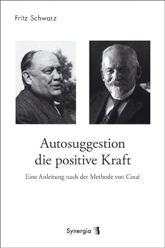 Autosuggestion, die positive Kraft: Eine Anleitung nach der Methode von Coué von SYNERGIA-Verlag