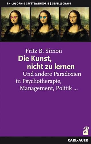 Die Kunst, nicht zu lernen: Und andere Paradoxien in Psychotherapie, Management, Politik... von Auer-System-Verlag, Carl
