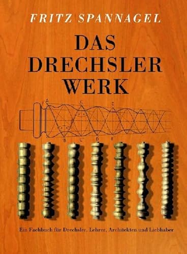 Das Drechslerwerk: Ein Fachbuch für Drechsler, Lehrer, Architekten und Liebhaber: Ein Fachbuch für Drechsler, Lehrer und Architekten. Auch ein Beitrag zur Stilgeschichte des Hausrats (HolzWerken) von Vincentz Network GmbH & C