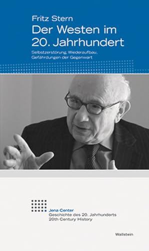 Der Westen im 20. Jahrhundert: Selbstzerstörung, Wiederaufbau, Gefährdungen der Gegenwart (Jena Center Geschichte des 20. Jahrhunderts / Vorträge und Kolloquien) von Wallstein Verlag GmbH