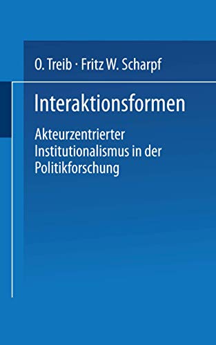 Interaktionsformen: Akteurzentrierter Institutionalismus in der Politikforschung von VS Verlag für Sozialwissenschaften