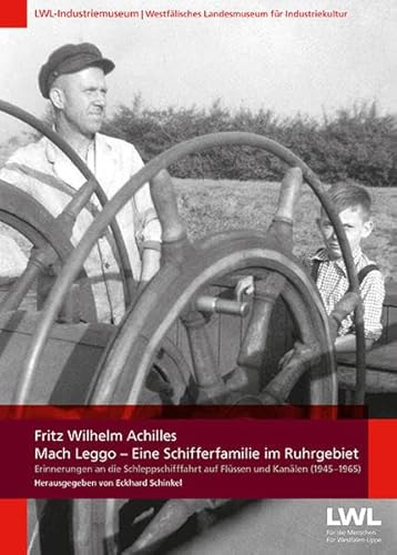 Mach Leggo - Eine Schifferfamilie im Ruhrgebiet: Erinnerungen an die Schleppschifffahrt auf Flüssen und Kanälen (1945-1965) (Veröffentlichungen des LWL-Industriemuseums, Kleine Reihe) von KLARTEXT