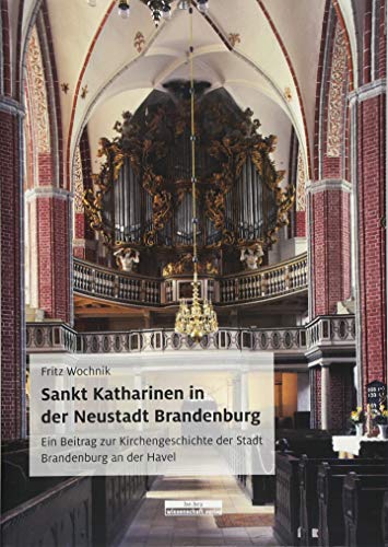 Sankt Katharinen in der Neustadt Brandenburg: Ein Beitrag zur Kirchengeschichte der Stadt Brandenburg an der Havel Sankt Katharinen in der Neustadt Brandenburg: Ein Beitrag zur Kirchengeschichte der Stadt Brandenburg an der Havel