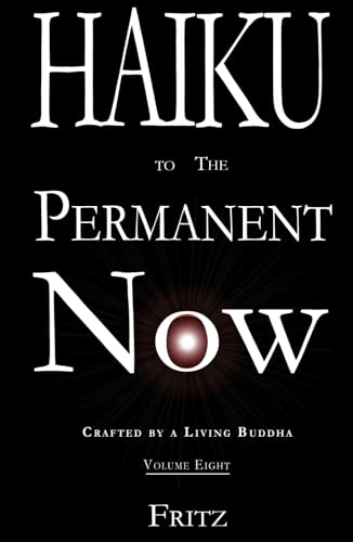 Haiku to The Permanent Now: Crafted by a Living Buddha von Fritz