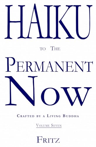 Haiku to The Permanent Now: Crafted by a Living Buddha von Fritz