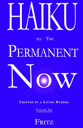 Haiku to The Permanent Now: Crafted by a Living Buddha von Fritz