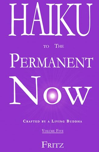 Haiku to The Permanent Now: Crafted by a Living Buddha von Fritz