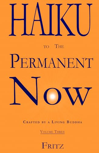 Haiku to The Permanent Now: Crafted by a Living Buddha von Fritz