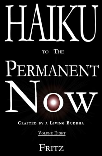 Haiku to The Permanent Now: Crafted by a Living Buddha von Fritz