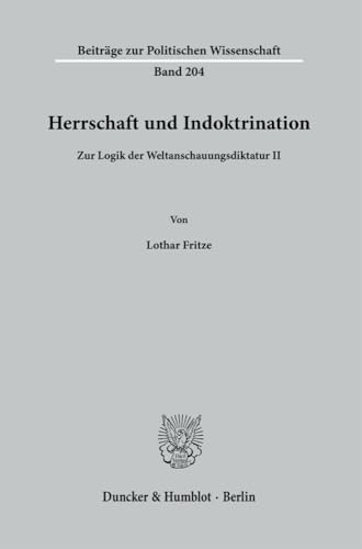 Herrschaft und Indoktrination.: Zur Logik der Weltanschauungsdiktatur II. (Beiträge zur Politischen Wissenschaft)