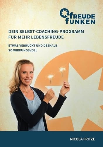 FreudeFunken. Dein Selbst-Coaching-Programm für mehr Lebensfreude.: Etwas verrückt und deshalb so wirkungsvoll!