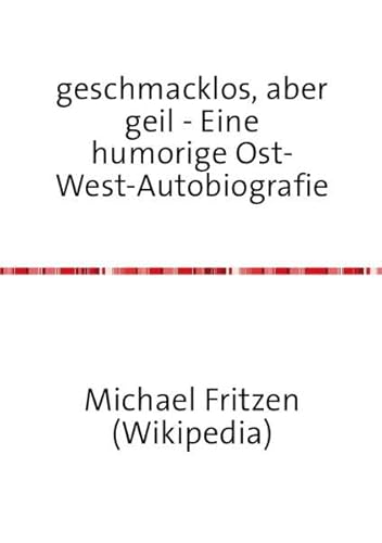 geschmacklos, aber geil - Eine humorige Ost-West-Autobiografie von epubli GmbH