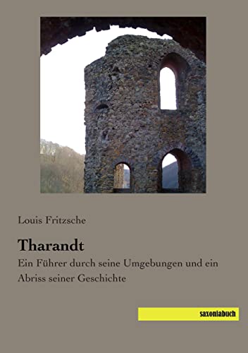 Tharandt: Ein Fuehrer durch seine Umgebungen und ein Abriss seiner Geschichte: Ein Führer durch seine Umgebungen und ein Abriss seiner Geschichte Tharandt: Ein Fuehrer durch seine Umgebungen und ein Abriss seiner Geschichte: Ein Führer durch seine Umgebungen und ein Abriss seiner Geschichte