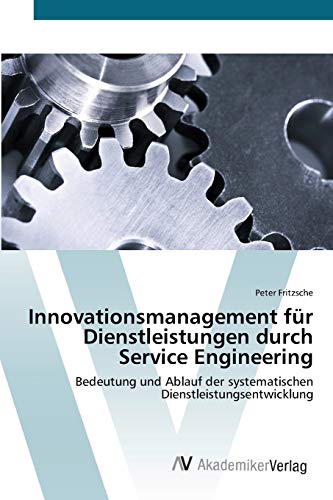 Innovationsmanagement für Dienstleistungen durch Service Engineering: Bedeutung und Ablauf der systematischen Dienstleistungsentwicklung