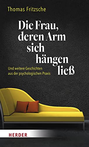 Die Frau, deren Arm sich hängen ließ: ... und weitere Geschichten aus der psychologischen Praxis von VERLAG HERDER GMBH