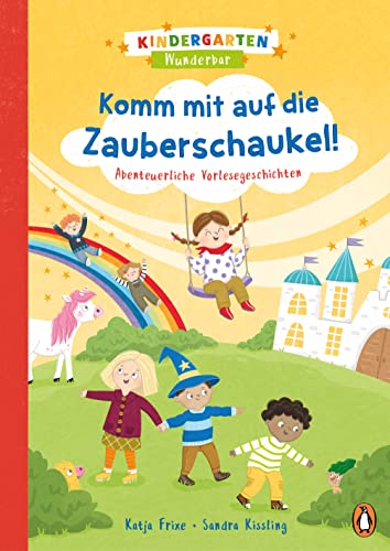 Kindergarten Wunderbar - Komm mit auf die Zauberschaukel!: Abenteuerliche Vorlesegeschichten für Kinder ab 4 Jahren (Die Kindergarten-Wunderbar-Reihe, Band 2)