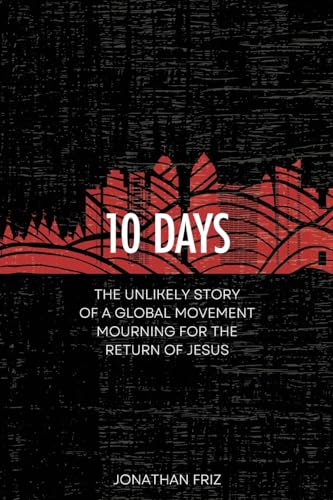 10 Days: The Unlikely Story of a Global Movement Mourning for the Return of Jesus