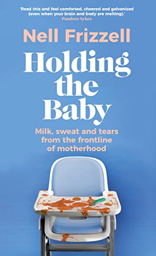 Holding the Baby: Milk, sweat and tears from the frontline of motherhood von Bantam Press