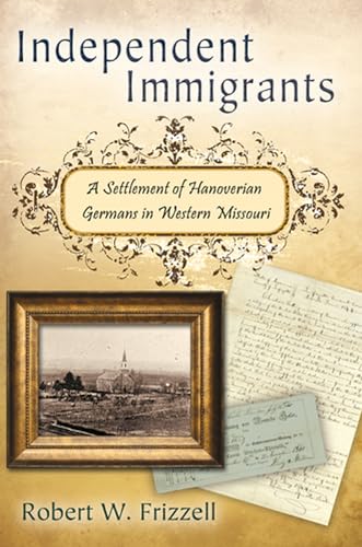 Independent Immigrants: A Settlement of Hanoverian Germans in Western Missouri Independent Immigrants: A Settlement of Hanoverian Germans in Western Missouri