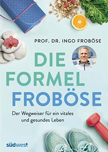 Die Formel Froböse: Der Wegweiser für ein vitales und gesundes Leben