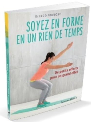 Soyez en forme en un rien de temps - De petts efforts pour un grand effet: De petits efforts pour un grand effet Soyez en forme en un rien de temps - De petts efforts pour un grand effet: De petits efforts pour un grand effet