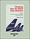 Changing How the World Does Business: FedEx's Incredible Journey to Success - The Inside Story Changing How the World Does Business: FedEx's Incredible Journey to Success - The Inside Story