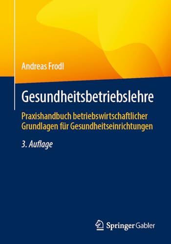Gesundheitsbetriebslehre: Praxishandbuch betriebswirtschaftlicher Grundlagen für Gesundheitseinrichtungen von Springer