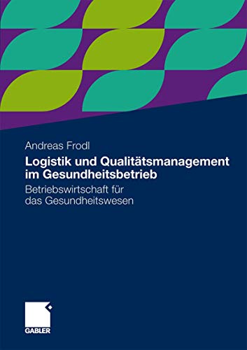 Logistik und Qualitätsmanagement im Gesundheitsbetrieb: Betriebswirtschaft für das Gesundheitswesen Logistik und Qualitätsmanagement im Gesundheitsbetrieb: Betriebswirtschaft für das Gesundheitswesen