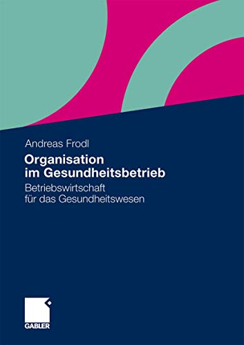Organisation im Gesundheitsbetrieb: Betriebswirtschaft für das Gesundheitswesen von Gabler Verlag