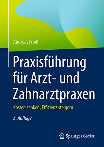 Praxisführung für Arzt- und Zahnarztpraxen: Kosten senken, Effizienz steigern von Springer Gabler