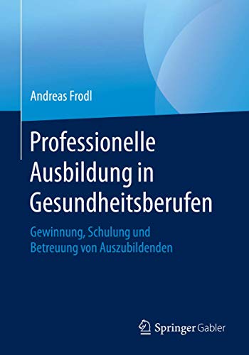 Professionelle Ausbildung in Gesundheitsberufen: Gewinnung, Schulung und Betreuung von Auszubildenden von Springer