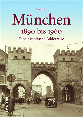 München 1890 bis 1960. Eine historische Bilderreise. Rund 160 zumeist unveröffentlichte Aufnahmen zeigen das alte München und dokumentieren den Wandel der Stadt. von Sutton Verlag GmbH