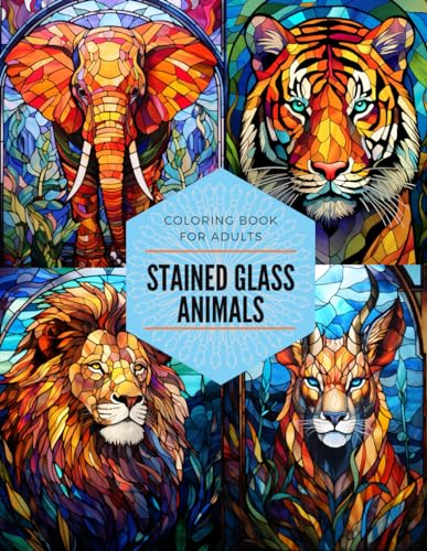 Stained Glass Animals Coloring Book For Adults Featuring Tigers, Lions, Bears, Giraffes, Turtles, Wolves, Cats, Owls and More von Independently published