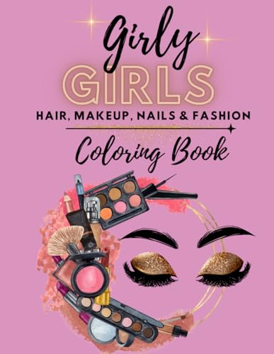 The Girly Girl's Coloring Book: Hair, Makeup, Nails & Fashion Coloring Pages for Girls Teens Adults Makeup Practice Pages von Independently published
