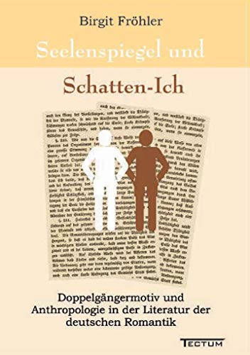 Seelenspiegel und Schatten-Ich. Doppelgängermotiv und Anthropologie in der Literatur der deutschen Romantik