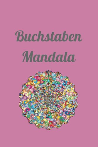 Buchstaben Mandala: Alphabet Mandala Malbuch für Groß und Klein, zum Kennenlernen der Buchstaben oder zur Regulation von Independently published