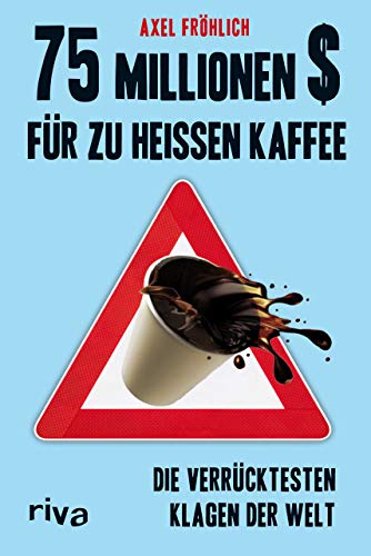 75 Millionen $ für zu heißen Kaffee: Die Verrücktesten Klagen Der Welt
